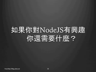 如果你對NodeJS有興趣
            你還需要什麼？


From:http://blog.xdxie.net
   32
 
