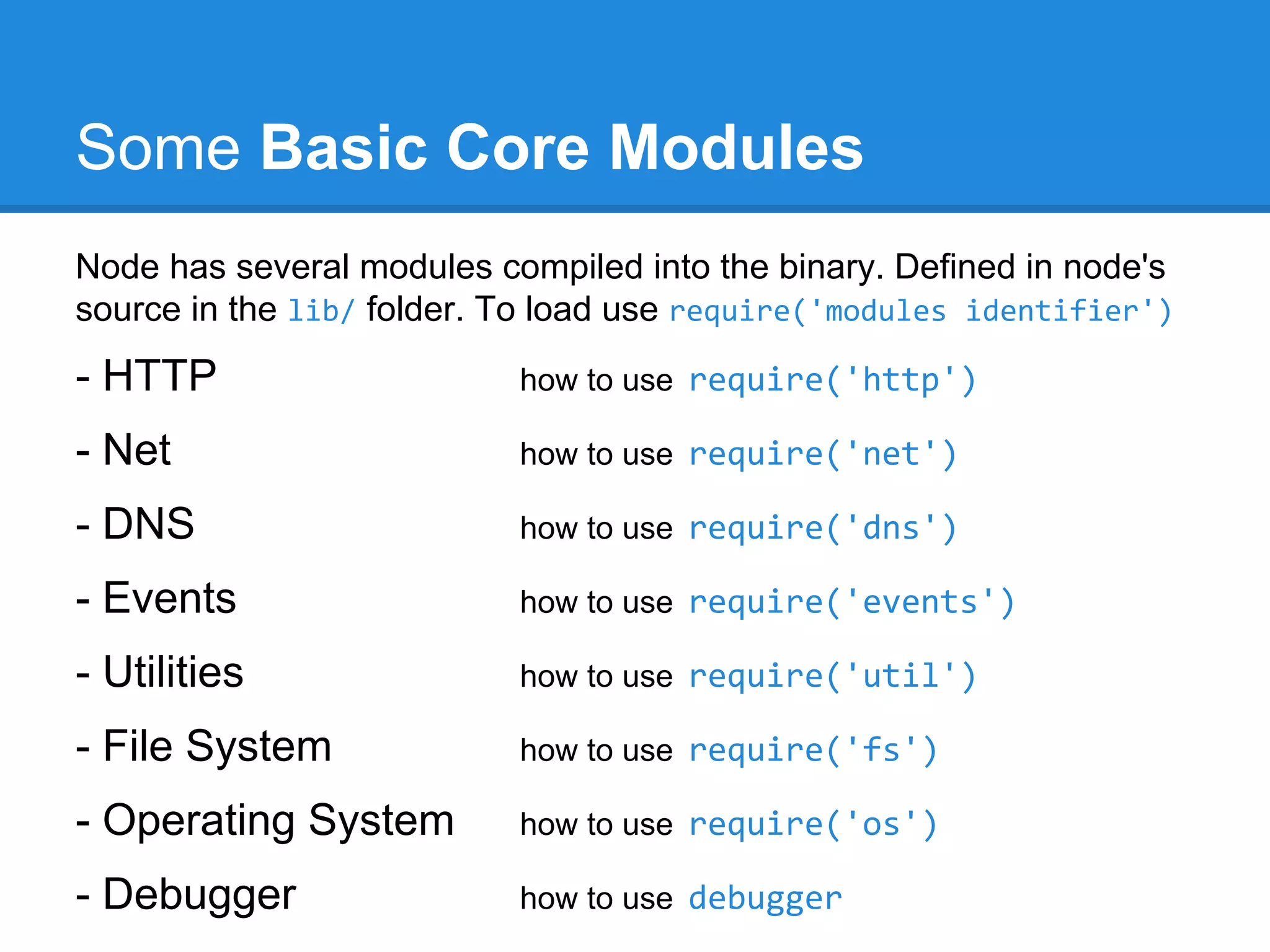 ...
This ‘server.js’ program executes in following
order
1. registers callbacks

onRequest

2. loop wait for events

listen(8888)

3. event occurs

Browser requests - localhost:8888

4. callbacks are invoked

function onRequest() gets execute

 