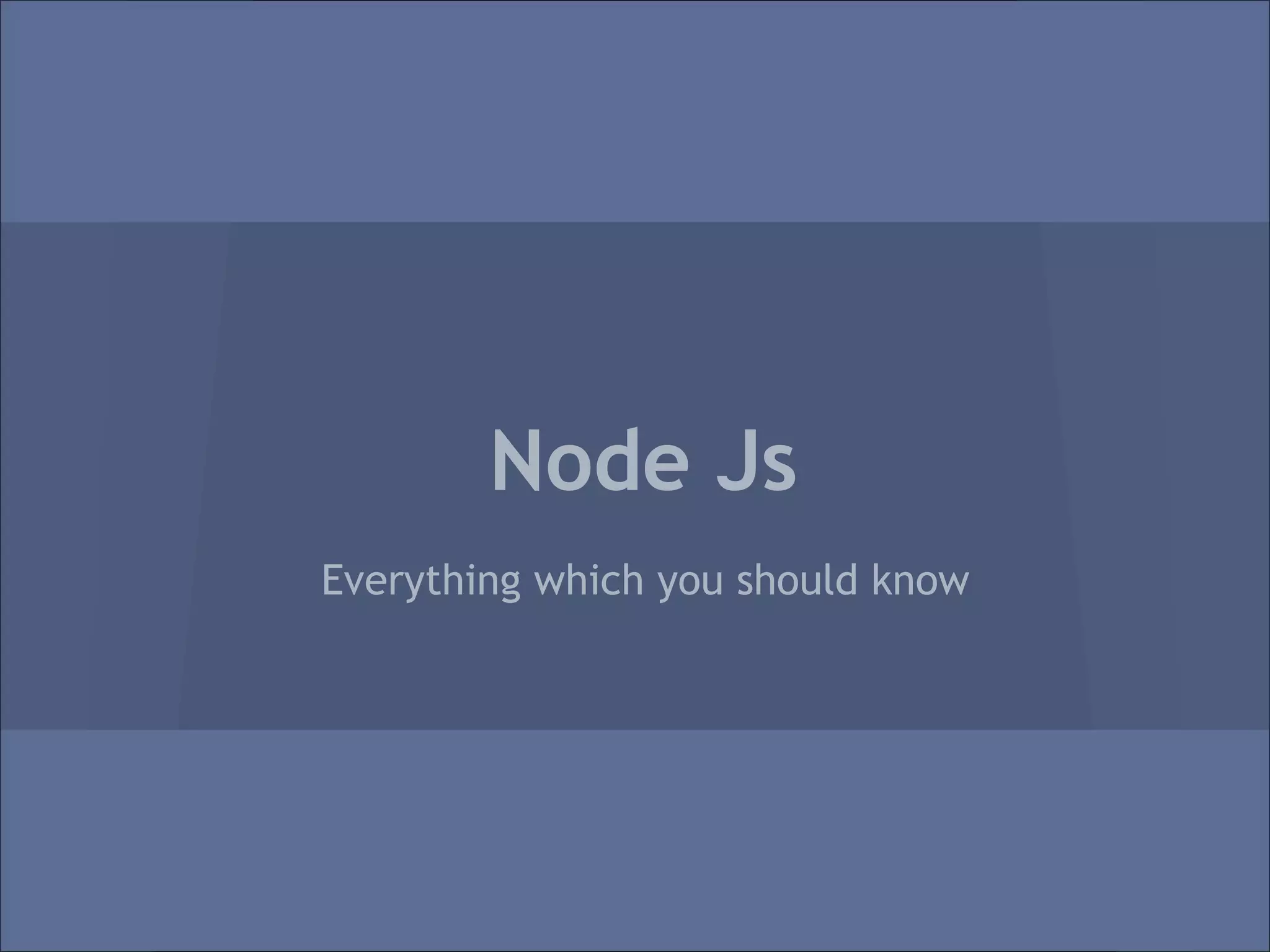 Node Js
Everything which you should know
 