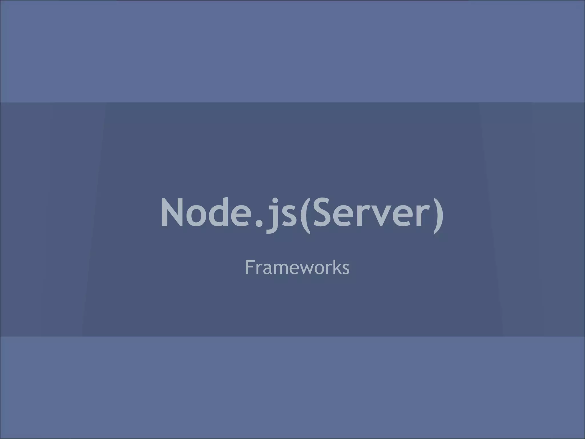 Node.js(Server)
    Frameworks
 