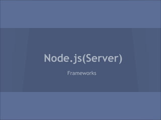 Node.js(Server)
    Frameworks
 