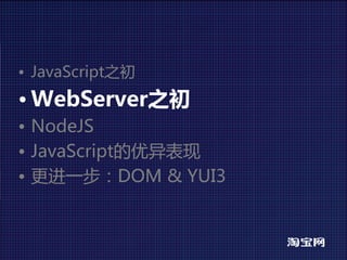 • JavaScript之初
• WebServer之初
• NodeJS
• JavaScript的优异表现
• 更进一步：DOM&YUI3
 