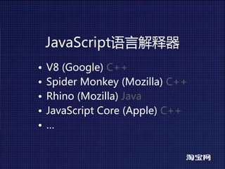 JavaScript语言解释器
•   V8(Google)C++
•   SpiderMonkey(Mozilla)C++
•   Rhino(Mozilla)Java
•   JavaScriptCore(Apple)C++
•   …
 