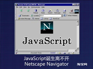 JavaScript诞生离不开
NetscapeNavigator
 