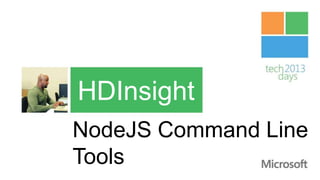 HDInsight
NodeJS Command Line
Tools
 