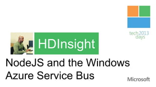 HDInsight
NodeJS and the Windows
Azure Service Bus
 