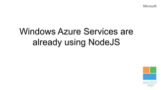 Windows Azure Services are
already using NodeJS
 