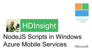 HDInsight
NodeJS Scripts in Windows
Azure Mobile Services
 