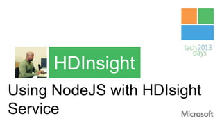 HDInsight
Using NodeJS with HDIsight
Service
 