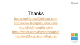 Thanks
jesus.rodriguez@tellago.com
http://www.tellagostudios.com
http://jrodthoughts.com
http://twitter.com/#!/jrodthoughts
http://weblogs.asp.net/gsusx
 