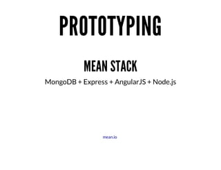 PROTOTYPING
MEAN	STACK
MongoDB	+	Express	+	AngularJS	+	Node.js

	

mean.io

 