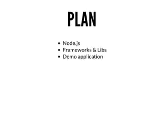 PLAN
Node.js
Frameworks	&	Libs
Demo	application

 