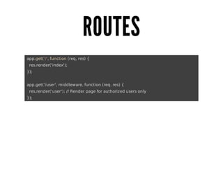 ROUTES
	app.get('/',	function	(req,	res)	{
			res.render('index');
	});
	app.get('/user',	middleware,	function	(req,	res)	{
			res.render('user');	//	Render	page	for	authorized	users	only
	});

 