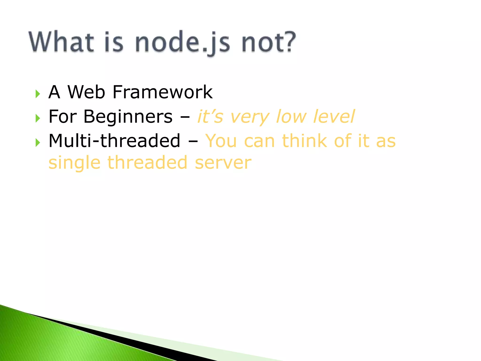 



A Web Framework
For Beginners – it’s very low level
Multi-threaded – You can think of it as
single threaded server

 