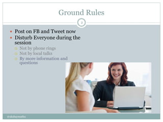 Ground Rules
@akshaymathu
2
 Post on FB and Tweet now
 Disturb Everyone during the
session
 Not by phone rings
 Not by...