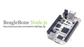 BeagleBone Node.js
https://www.youtube.com/watch?v=Aj0TEgla_Rg
 