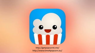 http://getpopcornti.me/
http://www.time4popcorn.eu/
 