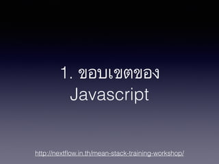 http://nextﬂow.in.th/mean-stack-training-workshop/
1. ขอบเขตของ
Javascript
 