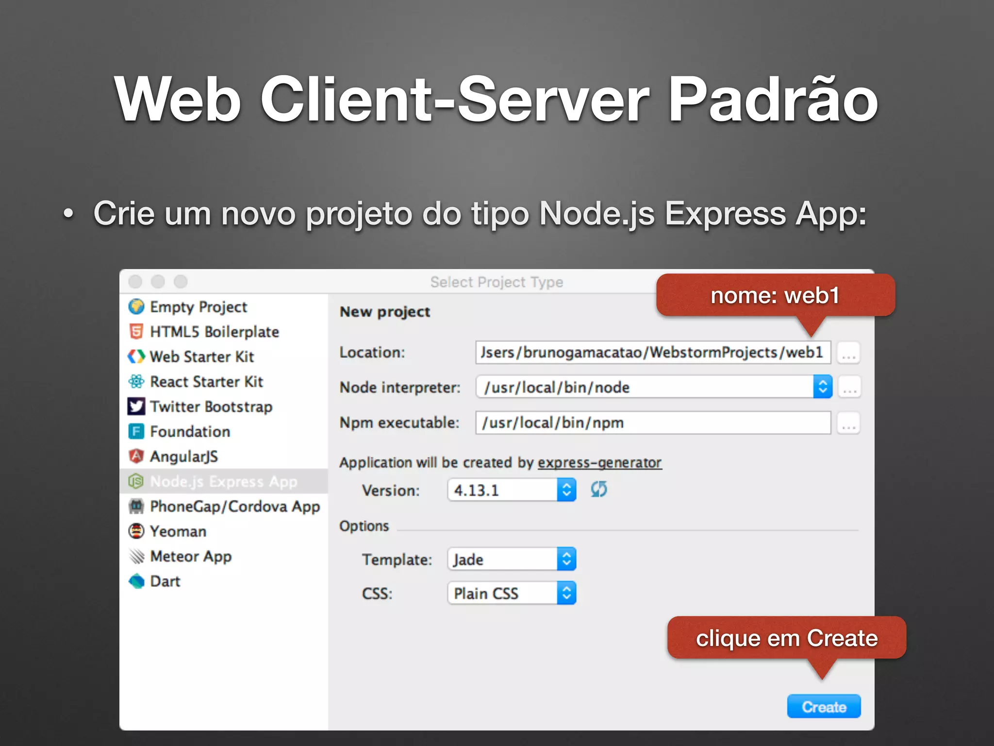 Web Client-Server Padrão
• Crie um novo projeto do tipo Node.js Express App:
nome: web1
clique em Create
 
