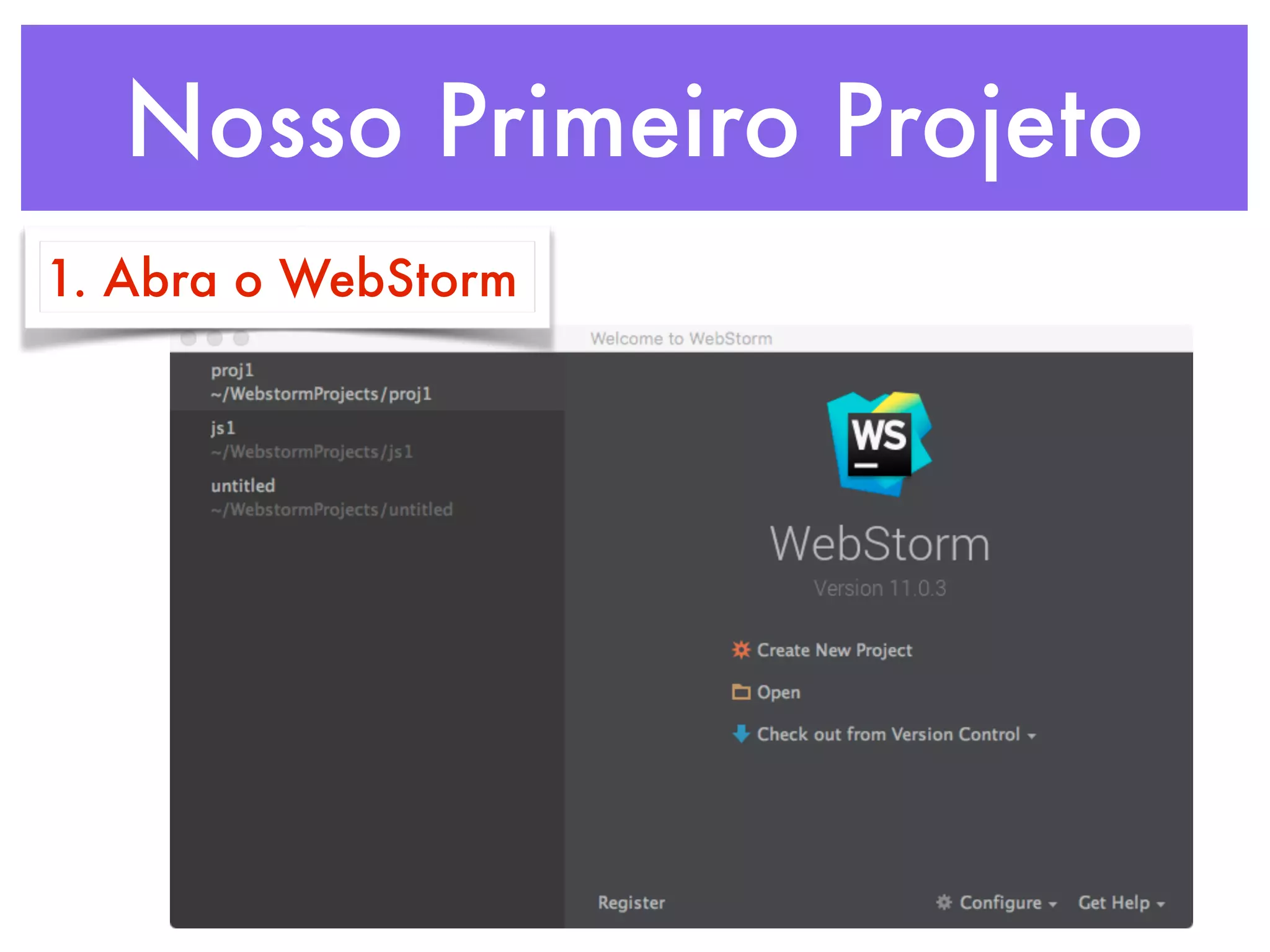 Nosso Primeiro Projeto
1. Abra o WebStorm
 