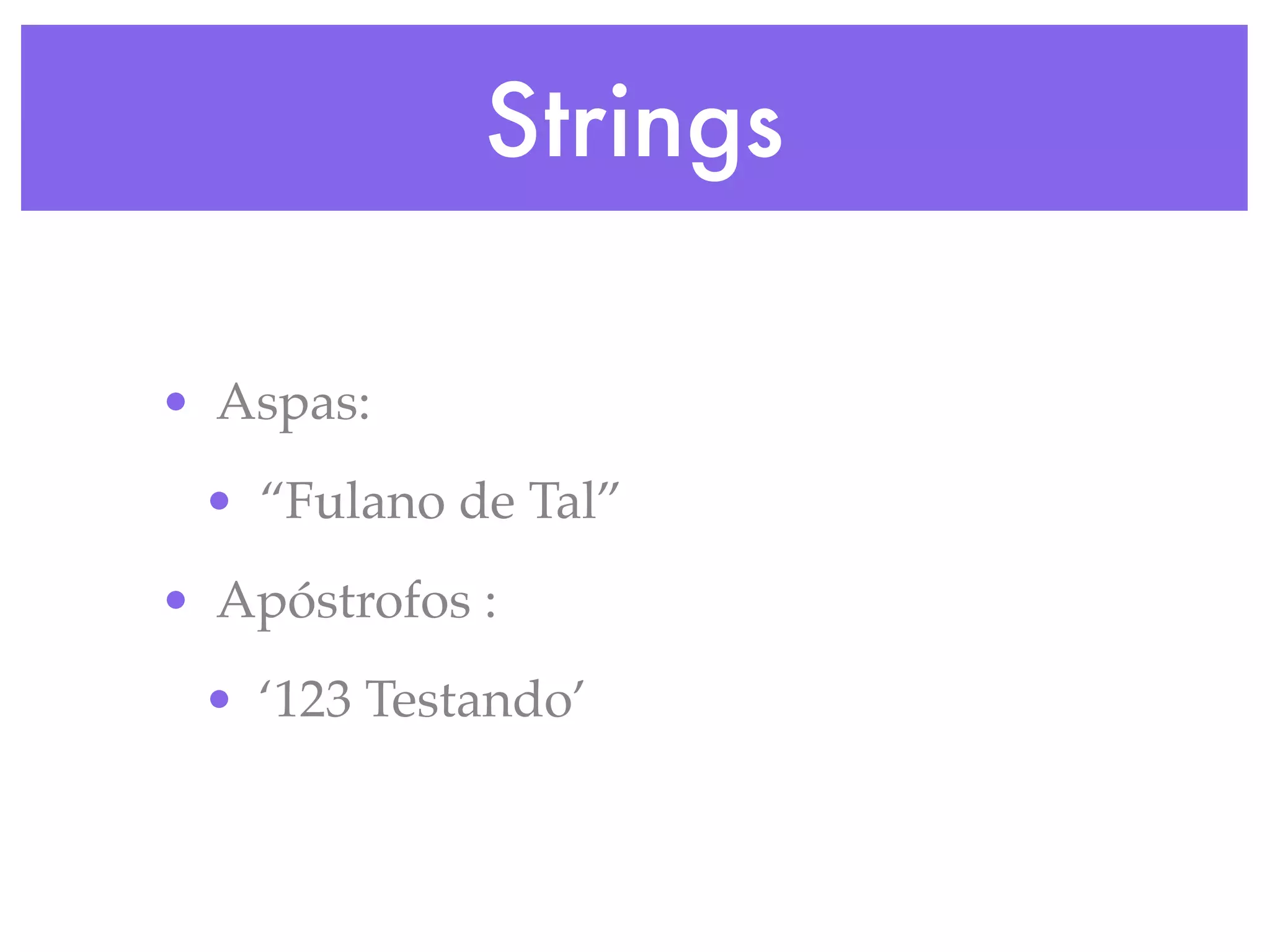 Strings
• Aspas:
• “Fulano de Tal”
• Apóstrofos :
• ‘123 Testando’
 