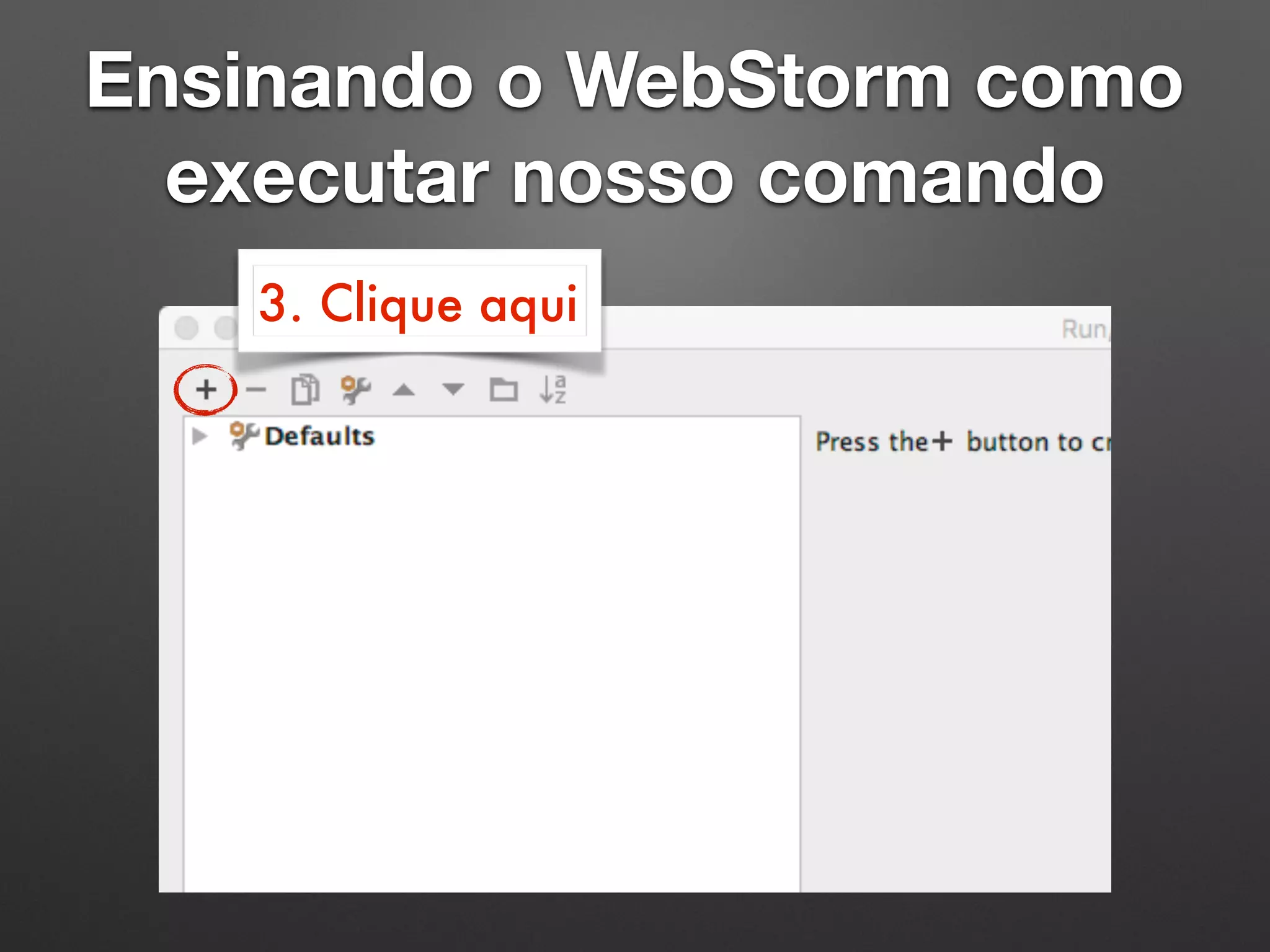 Ensinando o WebStorm como
executar nosso comando
3. Clique aqui
 