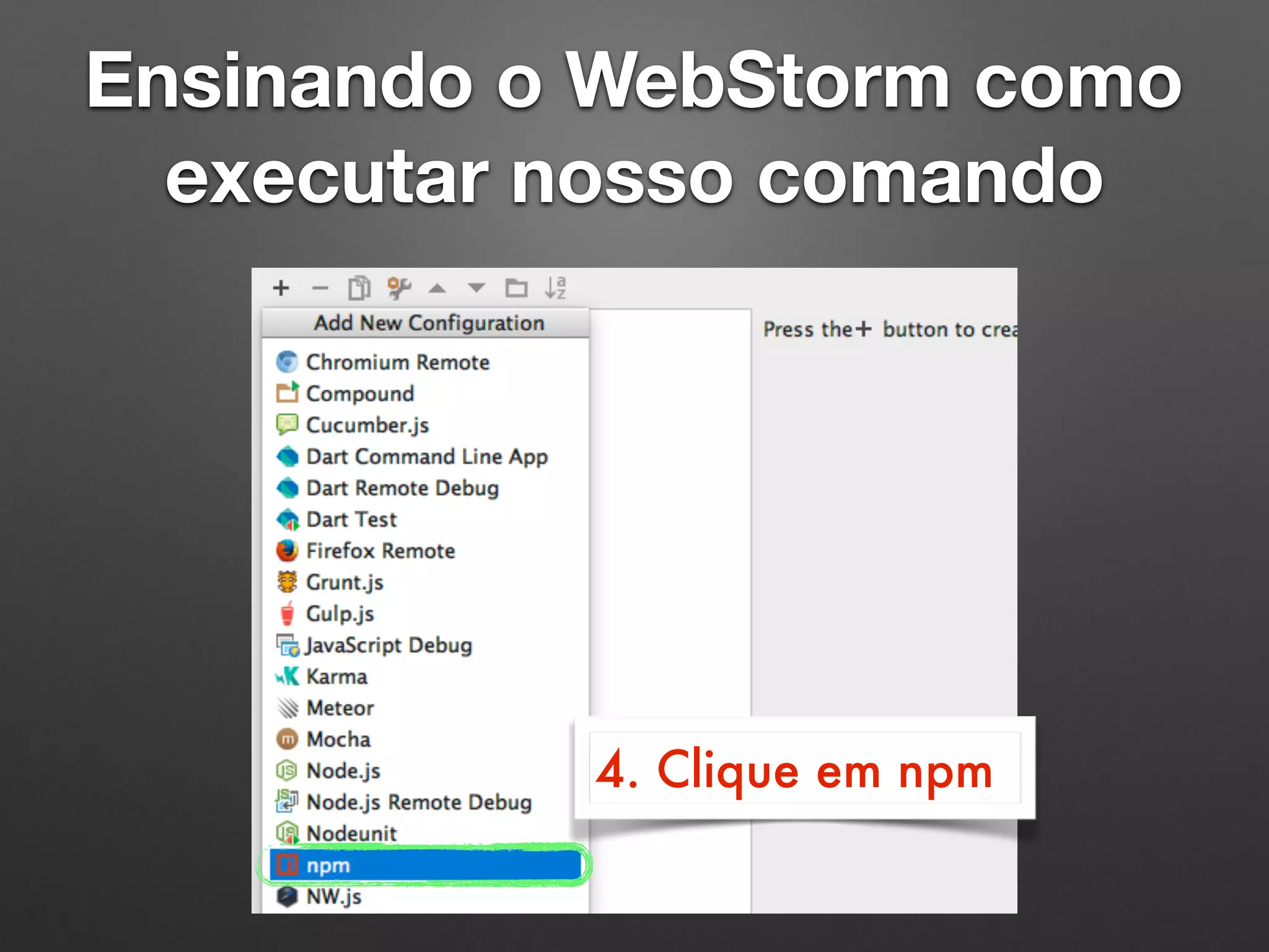 Ensinando o WebStorm como
executar nosso comando
4. Clique em npm
 