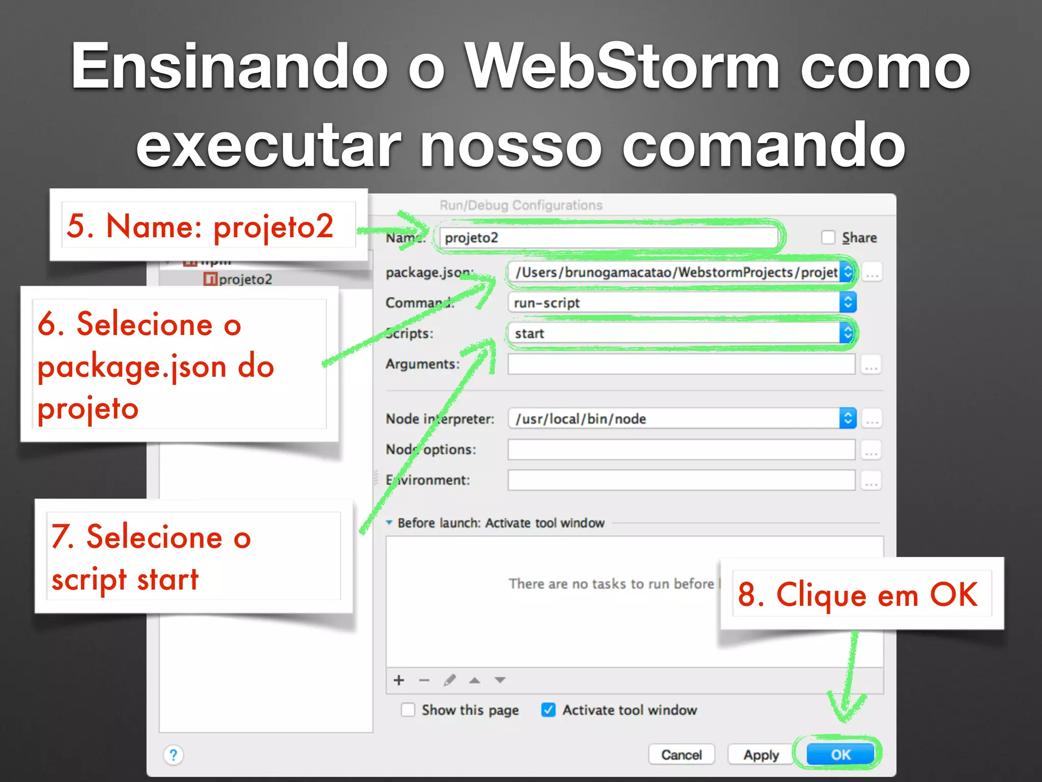 Ensinando o WebStorm como
executar nosso comando
5. Name: projeto2
6. Selecione o
package.json do
projeto
7. Selecione o
script start
8. Clique em OK
 