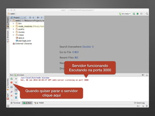Servidor funcionando
Escutando na porta 3000
Quando quiser parar o servidor
clique aqui
 