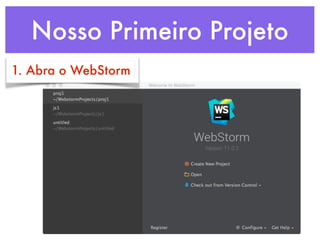 Nosso Primeiro Projeto
1. Abra o WebStorm
 