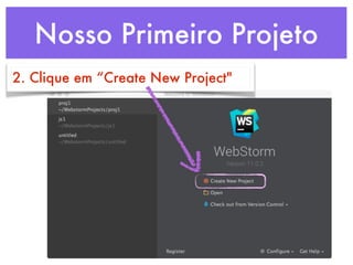 Nosso Primeiro Projeto
2. Clique em “Create New Project"
 
