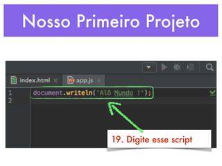 Nosso Primeiro Projeto
19. Digite esse script
 