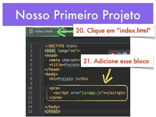 Nosso Primeiro Projeto
20. Clique em “index.html"
21. Adicione esse bloco
 