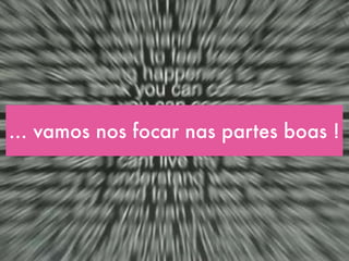 ... vamos nos focar nas partes boas !
 