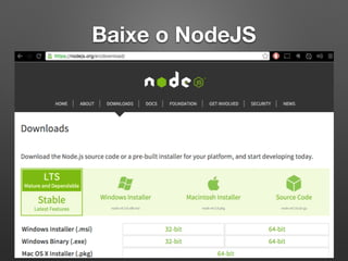Baixe o NodeJS
 