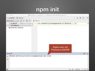 npm init
Digite npm init
Pressione ENTER
 