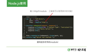 Node.js使用
載入http的module，之後就可以使用其中的功能!
還有超多好用的module!
 