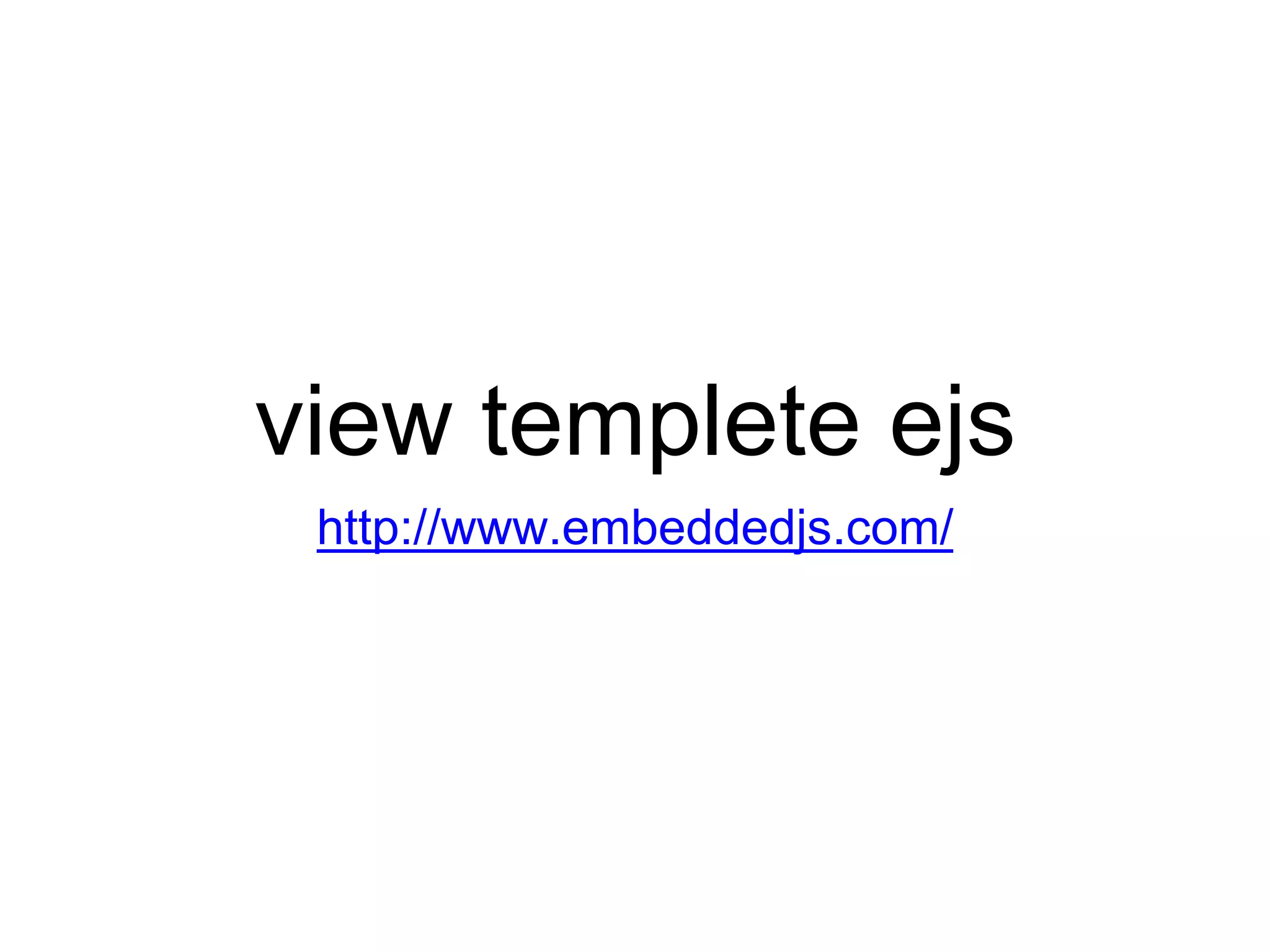 view templete ejs
http://www.embeddedjs.com/
 