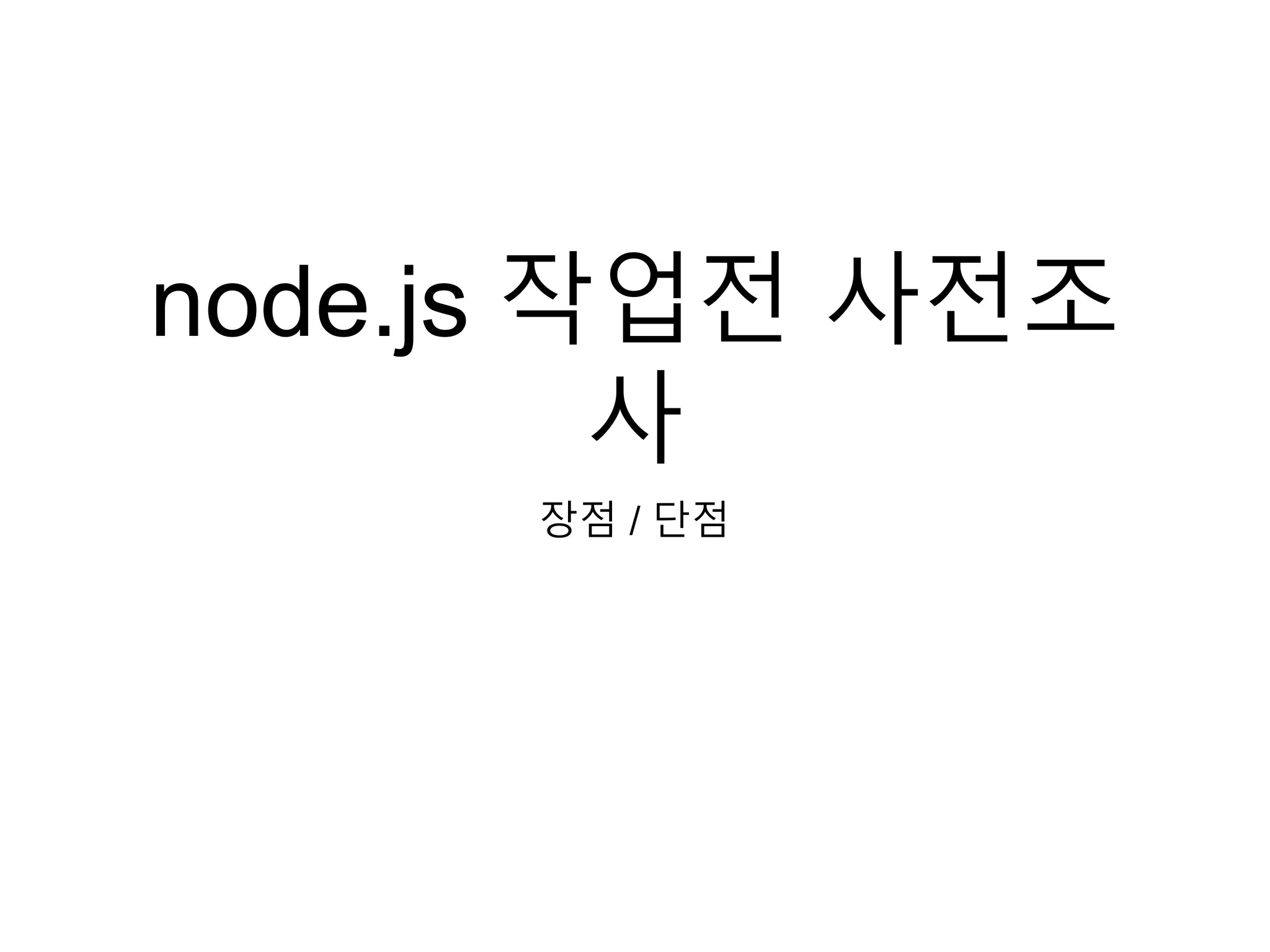 node.js 작업전 사전조
사
장점 / 단점
 