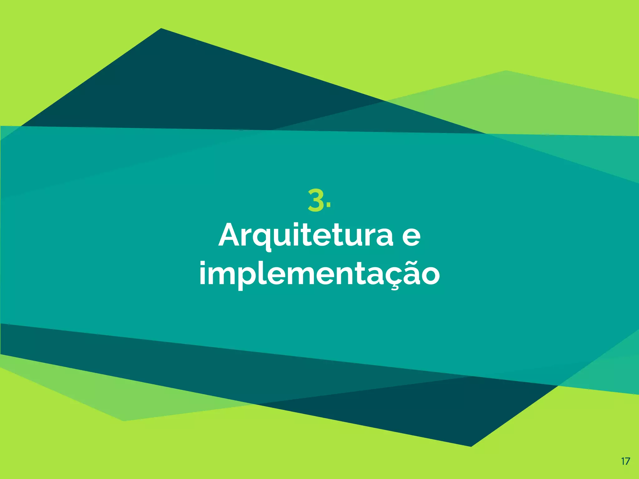 3.
Arquitetura e
implementação
17
 