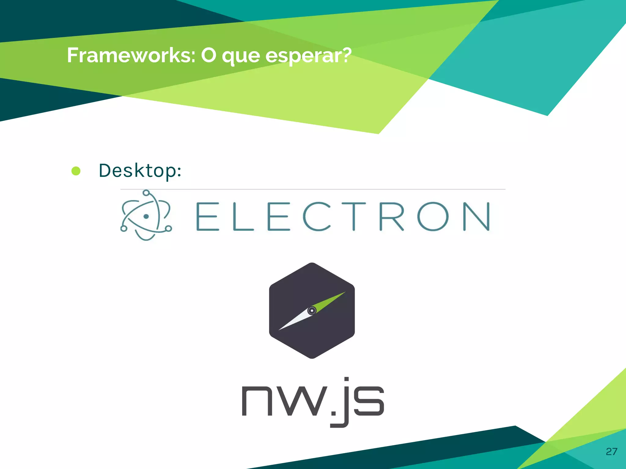 Frameworks: O que esperar?
27
● Desktop:
 