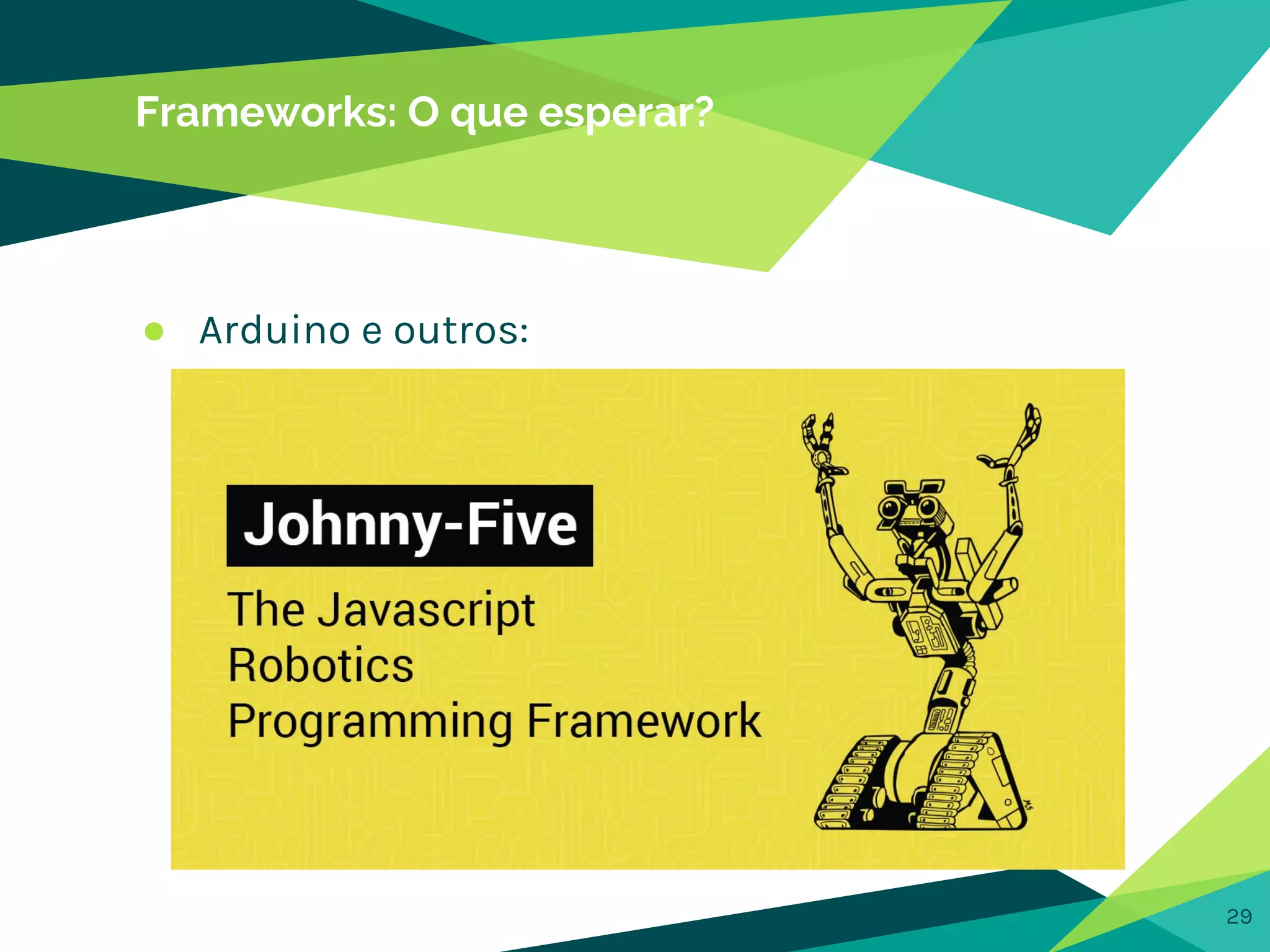 Frameworks: O que esperar?
● Arduino e outros:
29
 