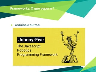 Frameworks: O que esperar?
● Arduino e outros:
29
 