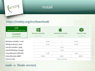 Install
https://nodejs.org/en/download/
node –v (Node version)
 