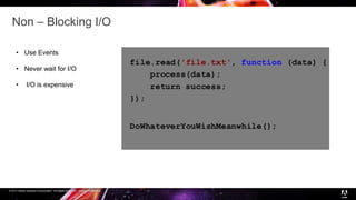 © 2017 Adobe Systems Incorporated. All Rights Reserved. Adobe Confidential.
Non – Blocking I/O
• Use Events
• Never wait for I/O
• I/O is expensive
 