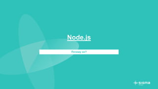 Node.js
Почему он?
 
