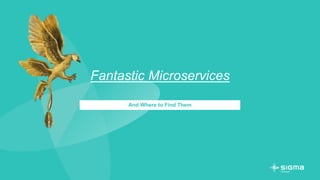 Fantastic Microservices
And Where to Find Them
 