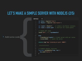 ‣ Add some code
{
LET'S MAKE A SIMPLE SERVER WITH NODEJS (2/5)
 