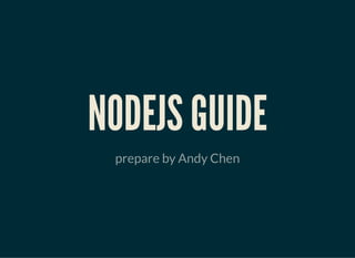 NODEJS GUIDENODEJS GUIDE
prepare by Andy Chen
 