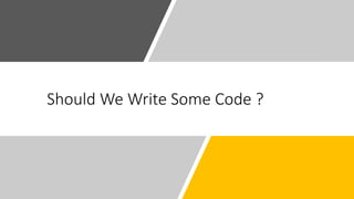 Should We Write Some Code ?
 
